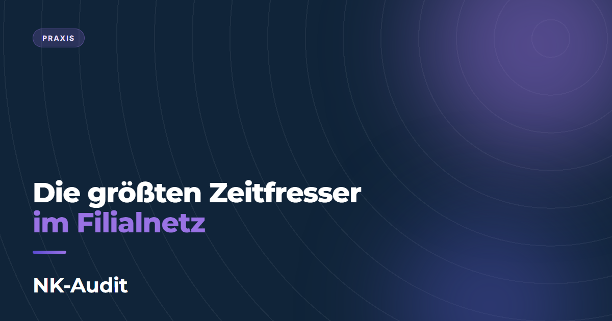 Die größten Zeitfresser im Filialnetz – NK-Audit