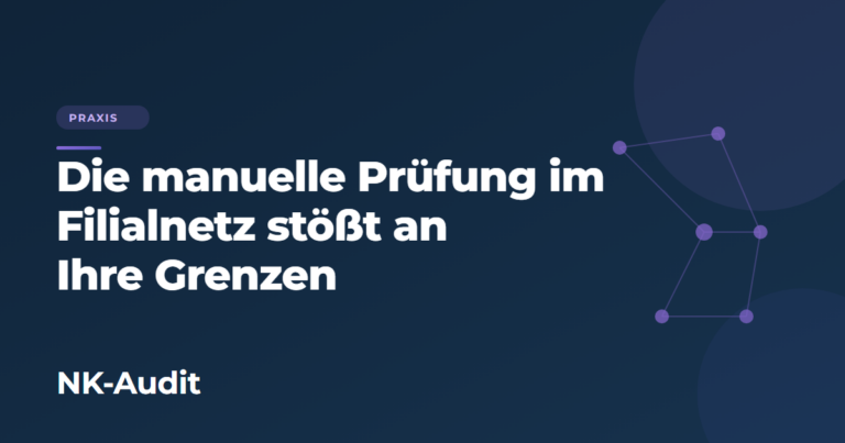 Die manuelle Prüfung im Filialnetz stößt an Ihre Grenzen, NK-Audit Blog